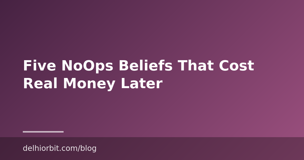 Five NoOps Beliefs That Cost Real Money Later